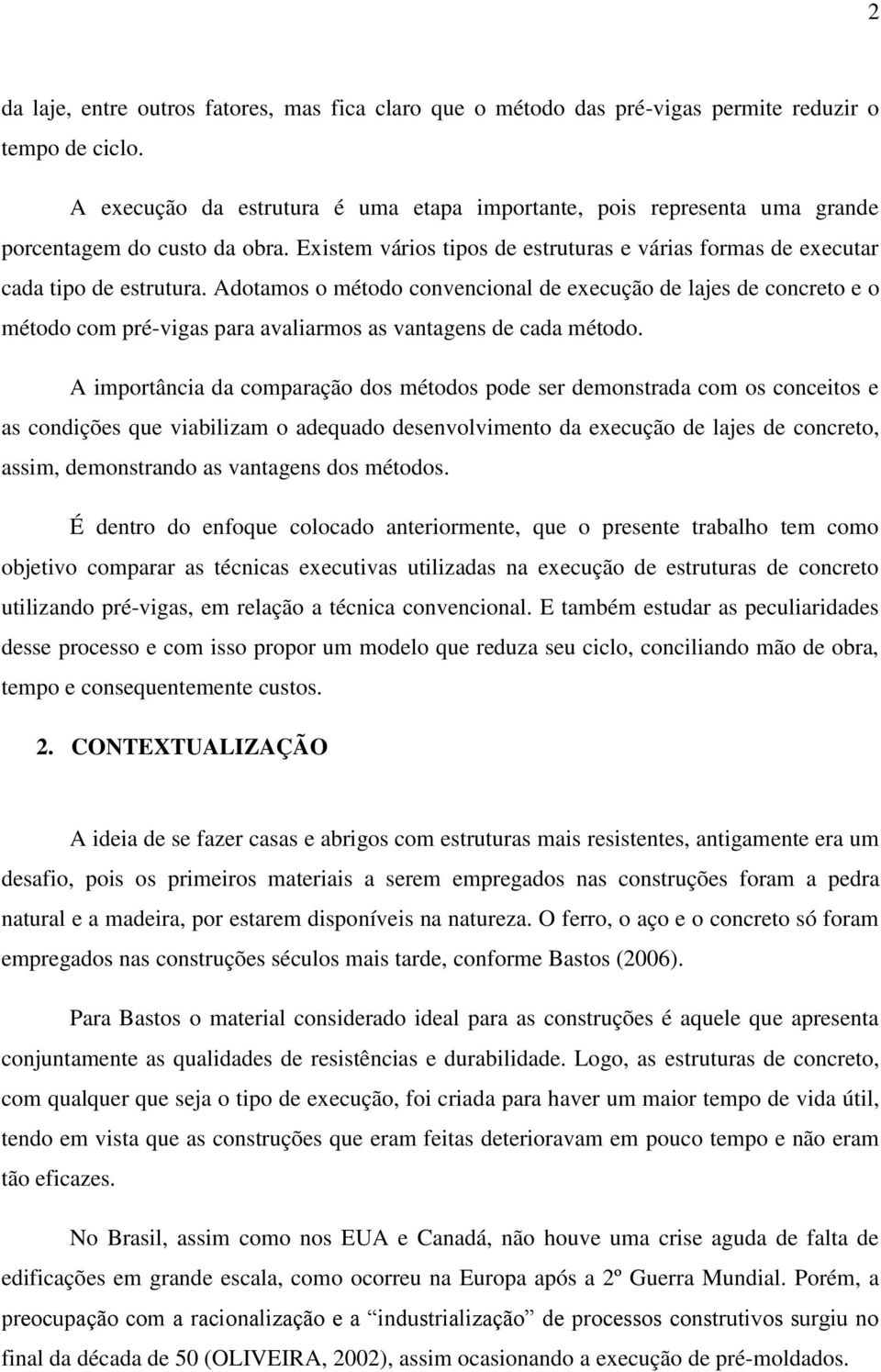 Adotamos o método convencional de execução de lajes de concreto e o método com pré-vigas para avaliarmos as vantagens de cada método.