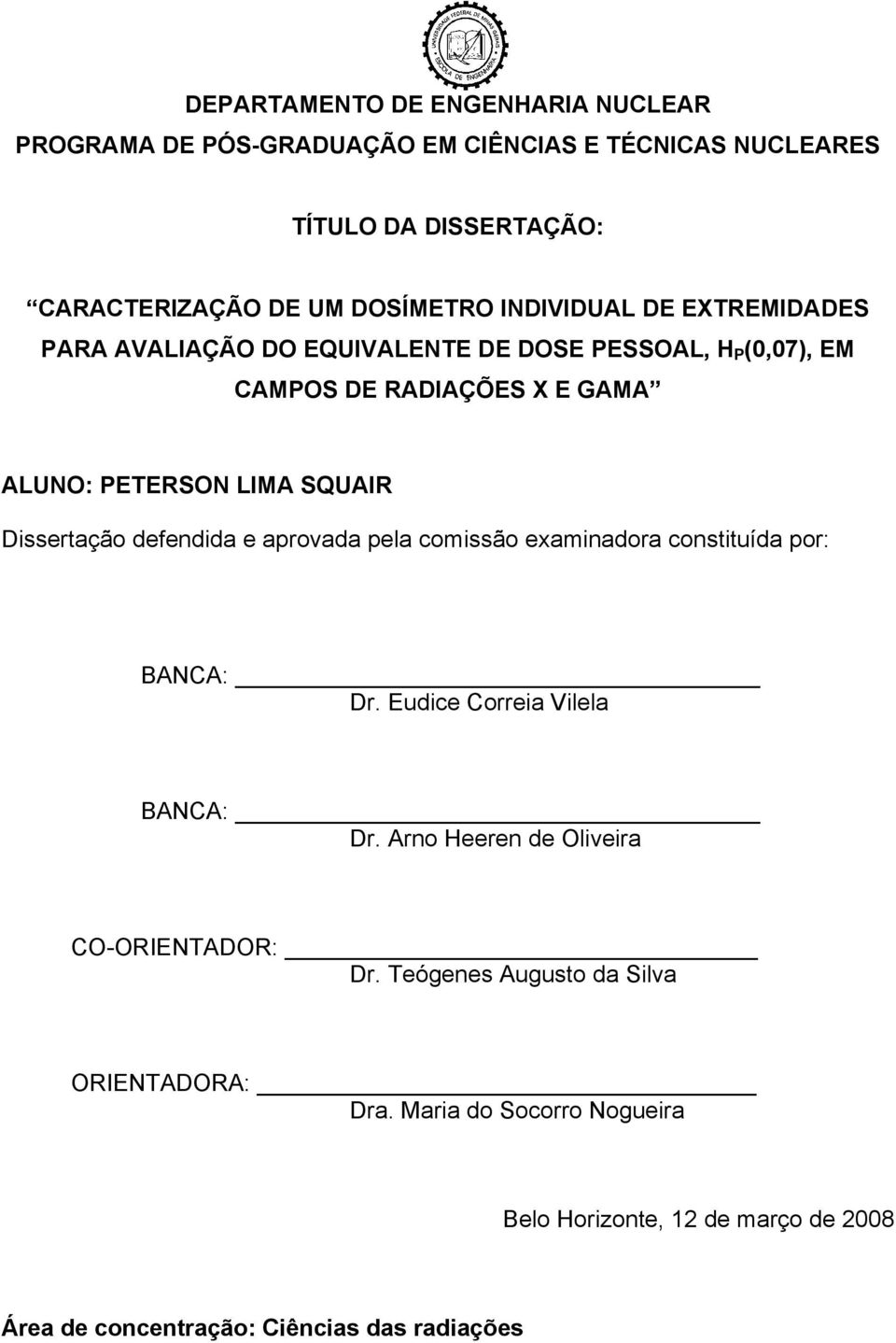 Dissertação defendida e aprovada pela comissão examinadora constituída por: BANCA: Dr. Eudice Correia Vilela BANCA: Dr.
