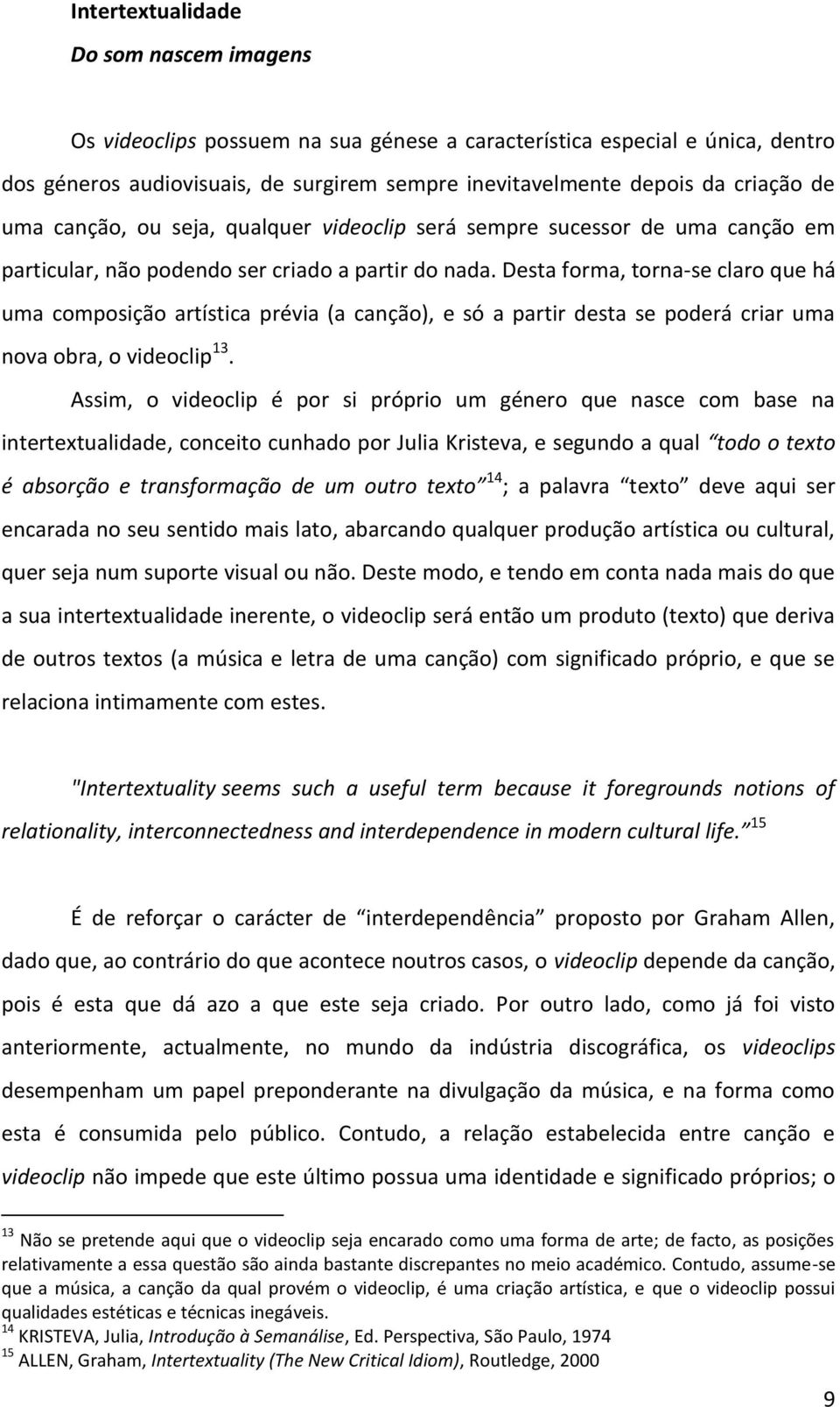 Desta forma, torna-se claro que há uma composição artística prévia (a canção), e só a partir desta se poderá criar uma nova obra, o videoclip 13.