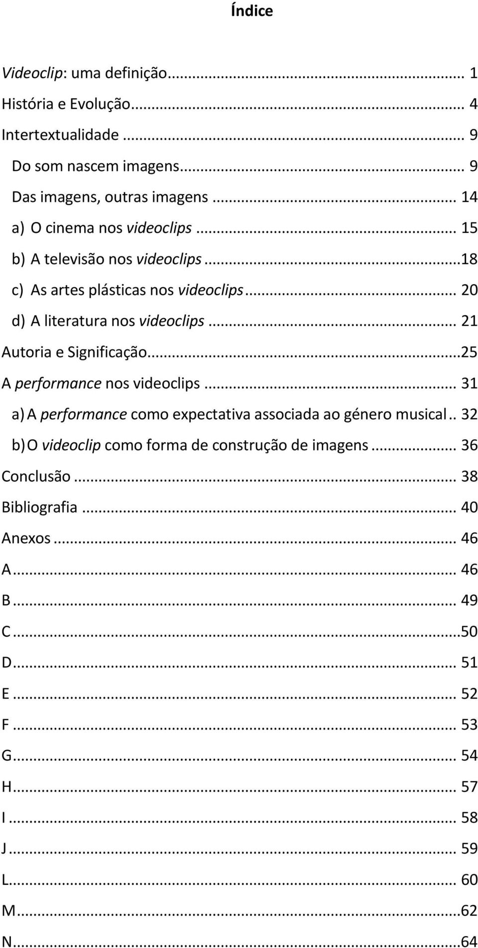 .. 21 Autoria e Significação...25 A performance nos videoclips... 31 a) A performance como expectativa associada ao género musical.