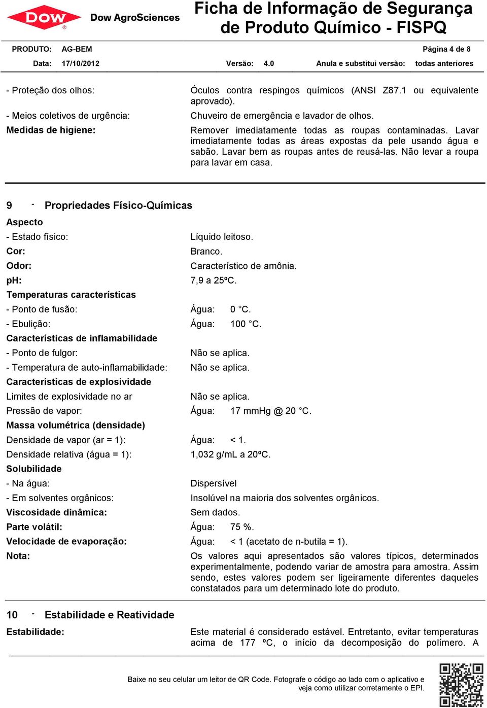 Não levar a roupa para lavar em casa. 9 - Propriedades Físico-Químicas Aspecto - Estado físico: Líquido leitoso. Cor: Odor: ph: Temperaturas características Branco. Característico de amônia.