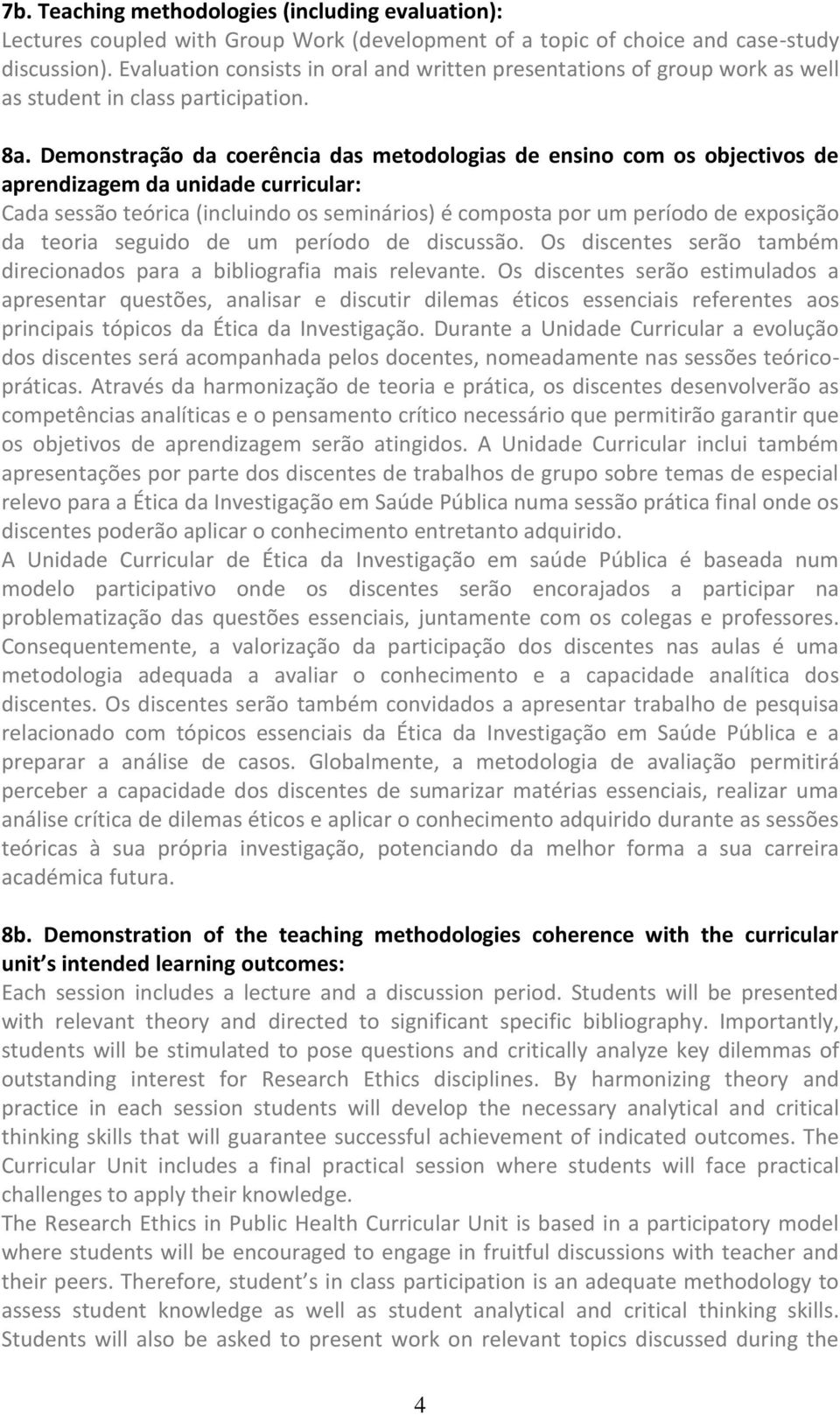 Demonstração da coerência das metodologias de ensino com os objectivos de aprendizagem da unidade curricular: Cada sessão teórica (incluindo os seminários) é composta por um período de exposição da