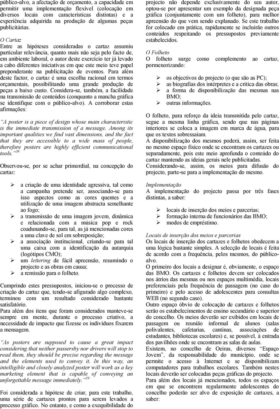 O Cartaz Entre as hipóteses consideradas o cartaz assumiu particular relevância, quanto mais não seja pelo facto de, em ambiente laboral, o autor deste exercício ter já levado a cabo diferentes