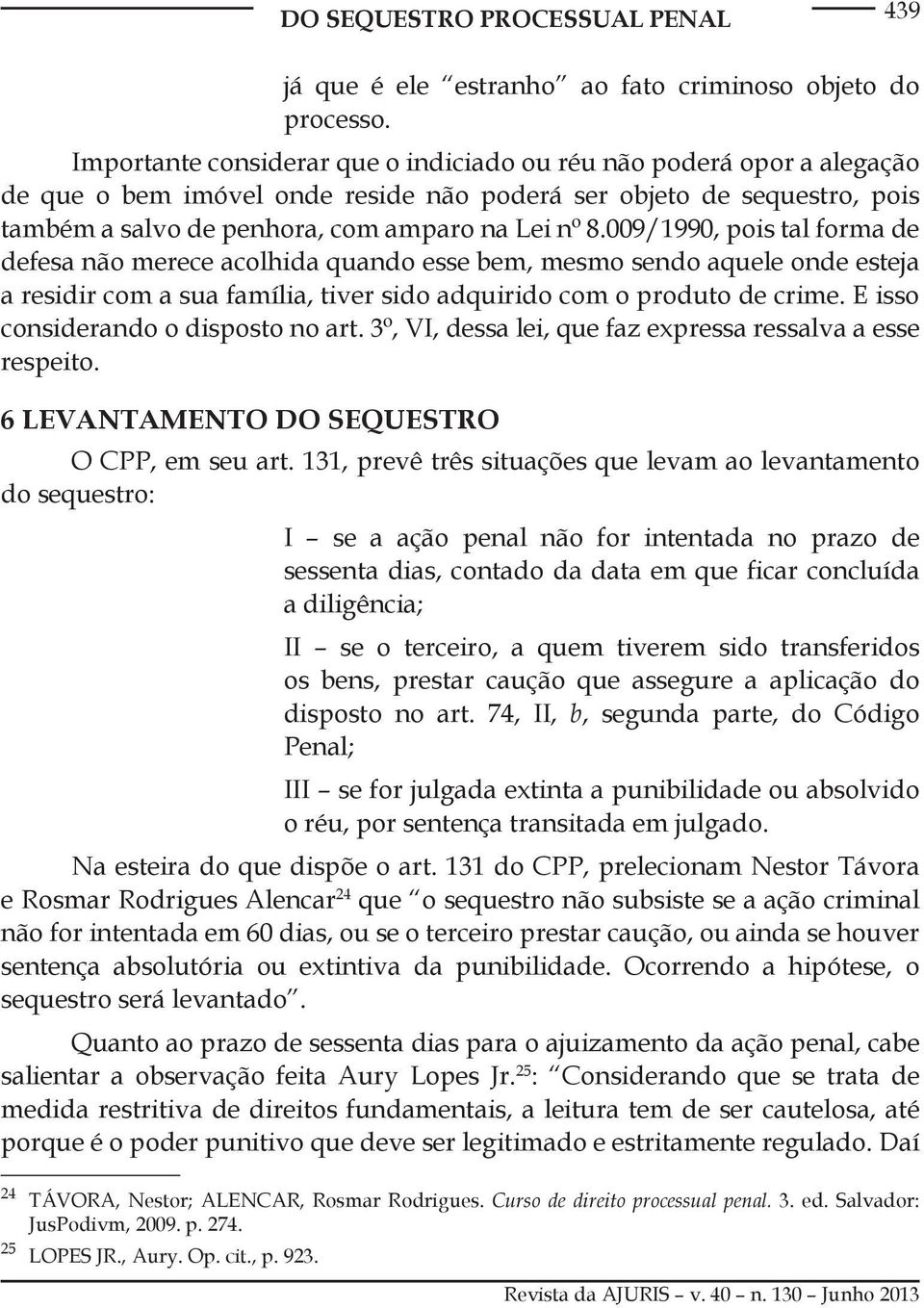 009/1990, pois tal forma de defesa não merece acolhida quando esse bem, mesmo sendo aquele onde esteja a residir com a sua família, tiver sido adquirido com o produto de crime.