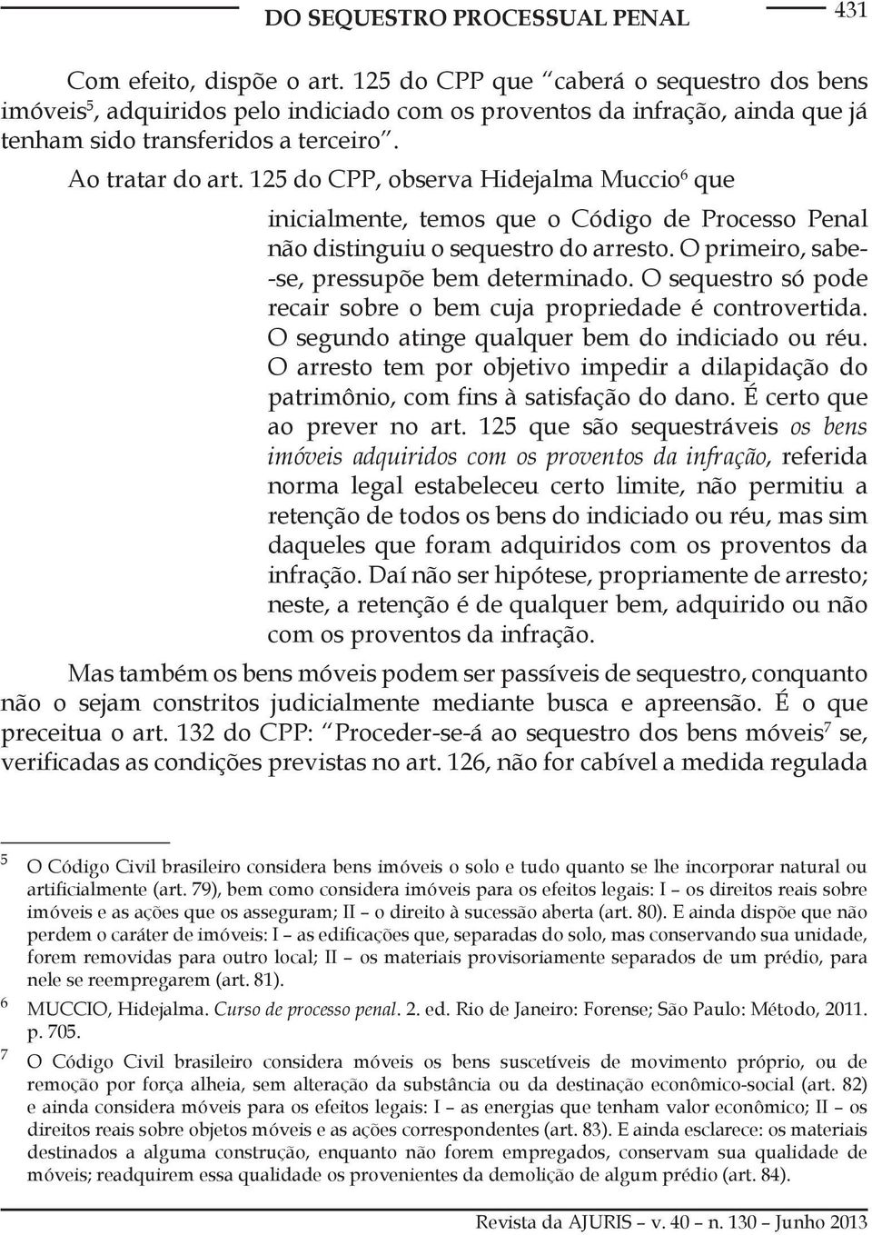 125 do CPP, observa Hidejalma Muccio 6 que inicialmente, temos que o Código de Processo Penal não distinguiu o sequestro do arresto. O primeiro, sabe- -se, pressupõe bem determinado.