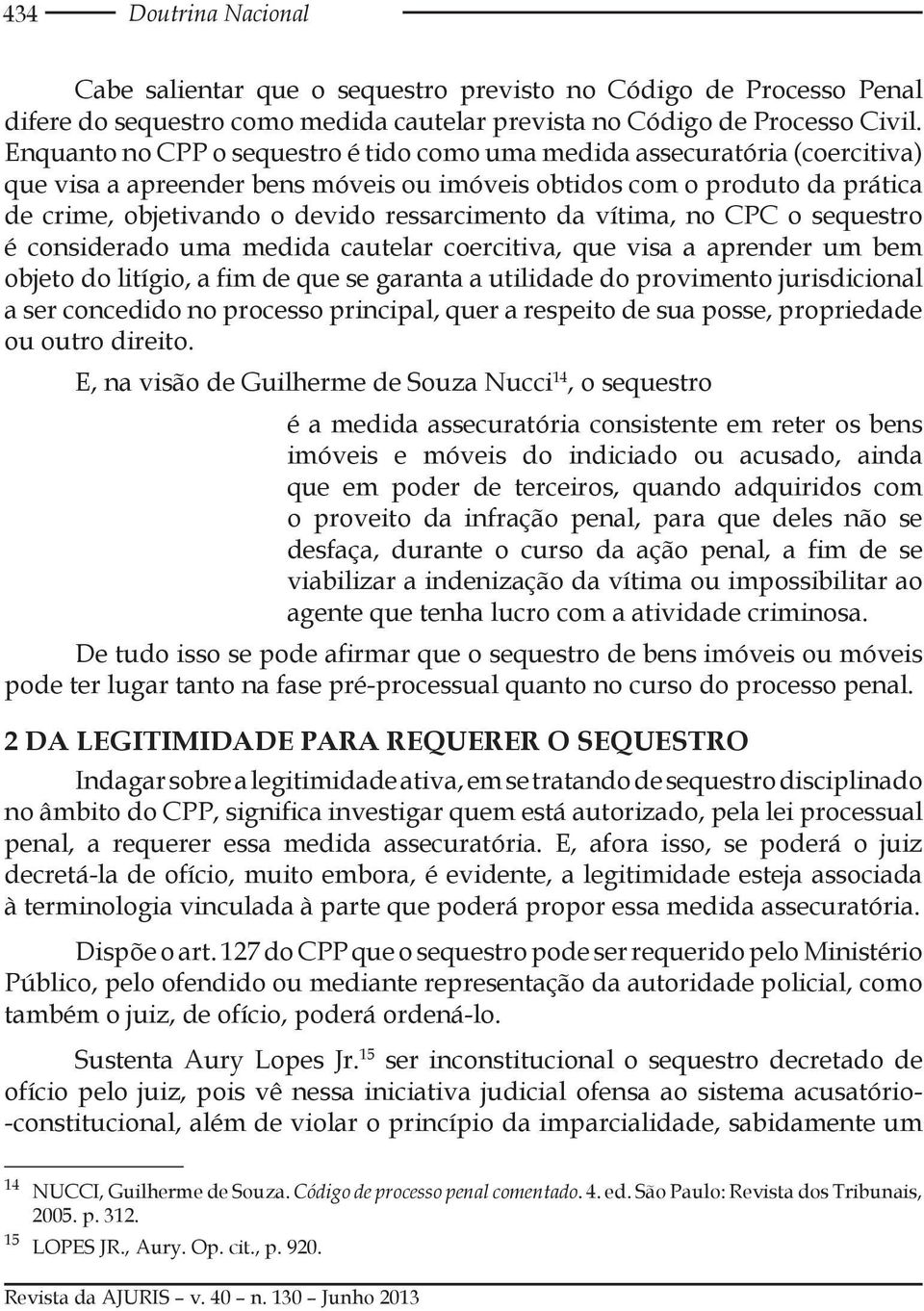 da vítima, no CPC o sequestro é considerado uma medida cautelar coercitiva, que visa a aprender um bem objeto do litígio, a fim de que se garanta a utilidade do provimento jurisdicional a ser