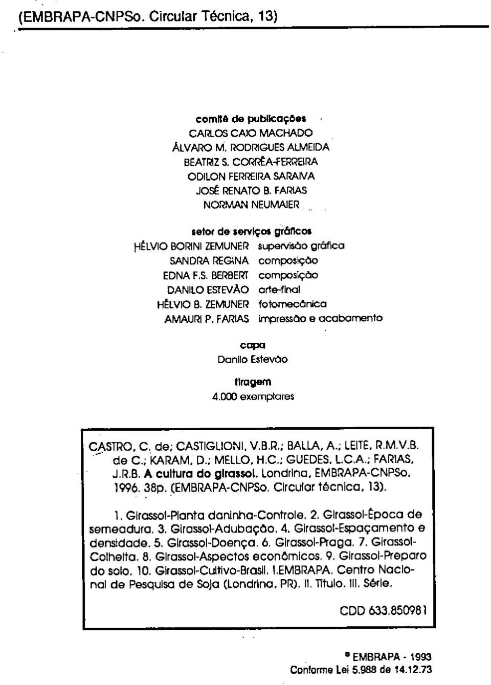 ZEMUNER fotornecânica AMAIJRI P. FNLAS impressão e acabamento capa Danhlo Estevão tiragem 4.000 exemplares CASTRO. C, de; CASTIGLIONI. V.B.R.; BALLA, A.; LEITE, P.M.V.B. de C.; KAIRAM. D.; MELLO, H.C.; GUEDES.