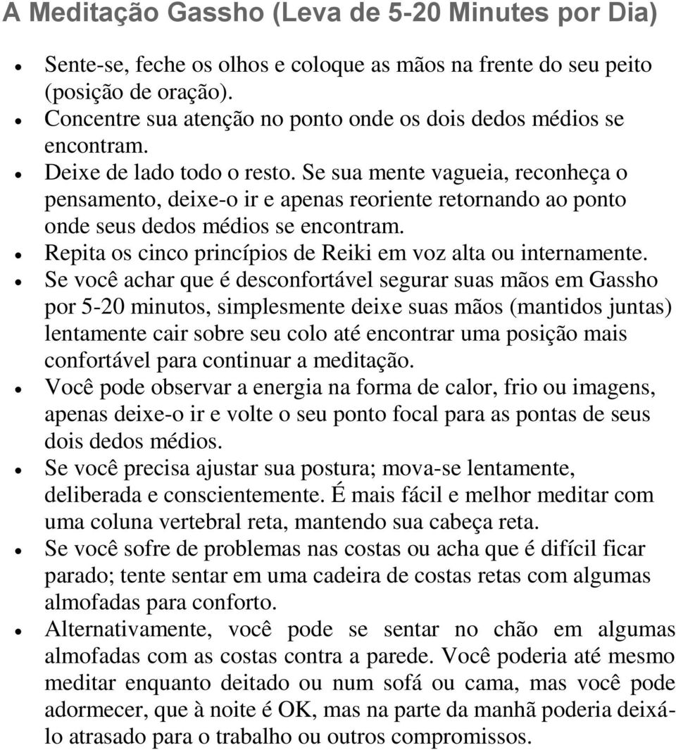 Se sua mente vagueia, reconheça o pensamento, deixe-o ir e apenas reoriente retornando ao ponto onde seus dedos médios se encontram. Repita os cinco princípios de Reiki em voz alta ou internamente.