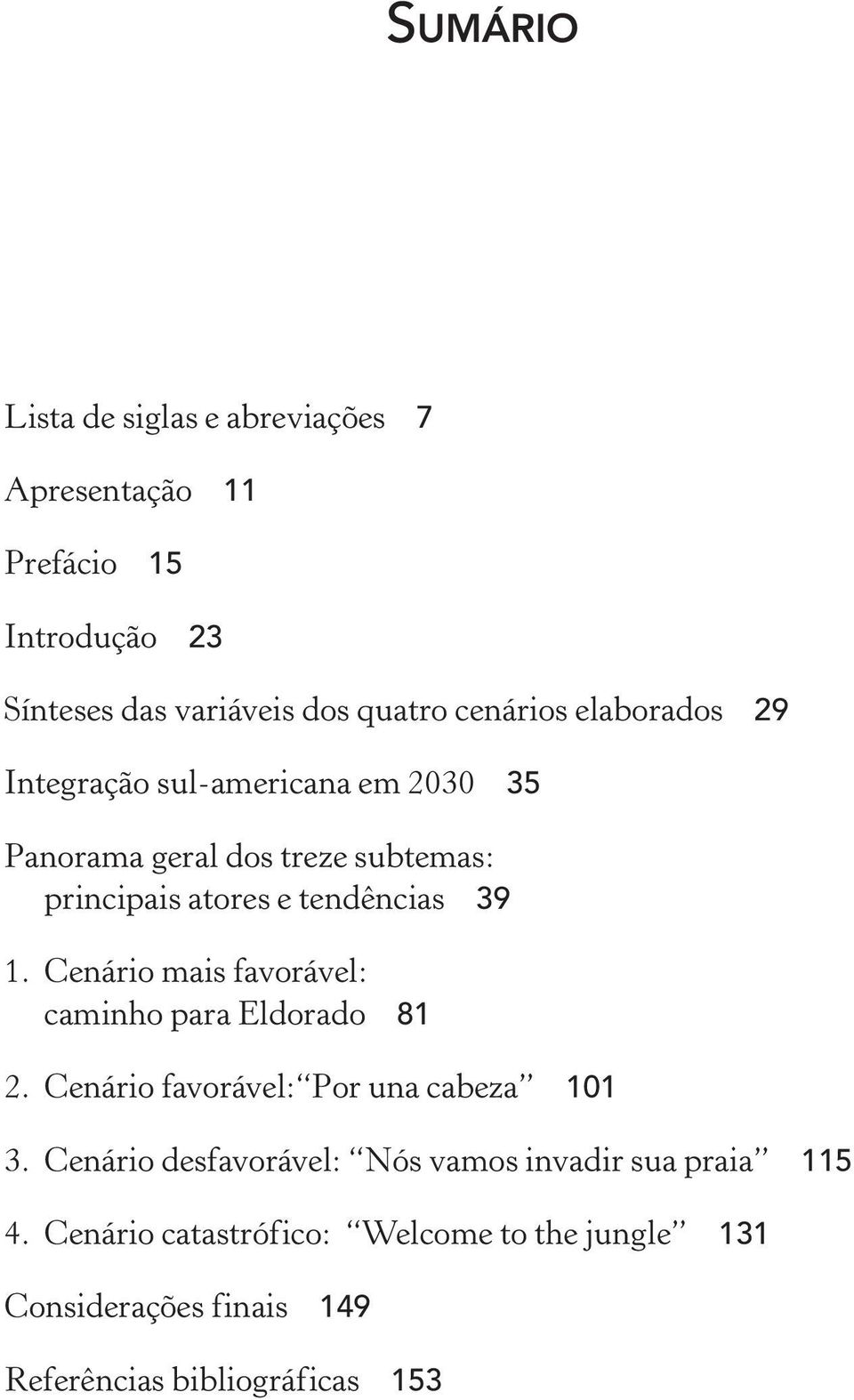 Cenário mais favorável: caminho para Eldorado 81 2. Cenário favorável: Por una cabeza 101 3.