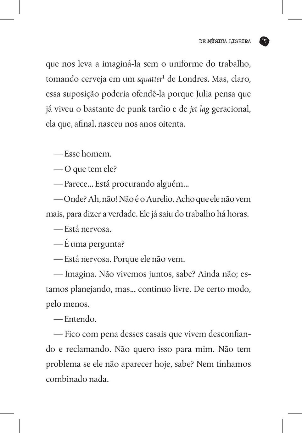 Parece... Está procurando alguém... Onde? Ah, não! Não é o Aurelio. Acho que ele não vem mais, para dizer a verdade. Ele já saiu do trabalho há horas. Está nervosa. É uma pergunta? Está nervosa. Porque ele não vem.