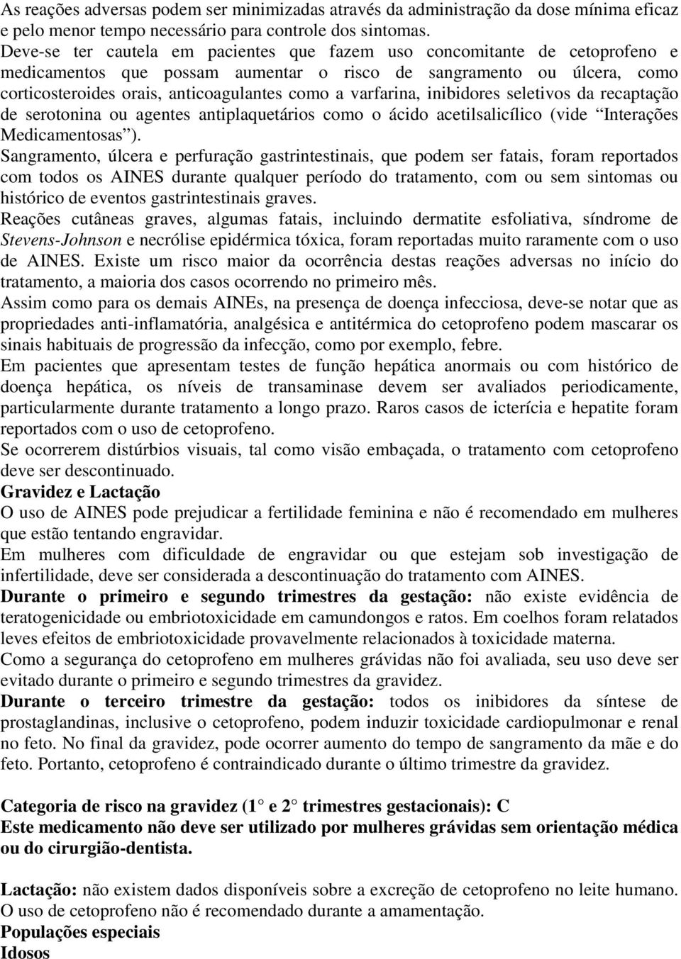 varfarina, inibidores seletivos da recaptação de serotonina ou agentes antiplaquetários como o ácido acetilsalicílico (vide Interações Medicamentosas ).