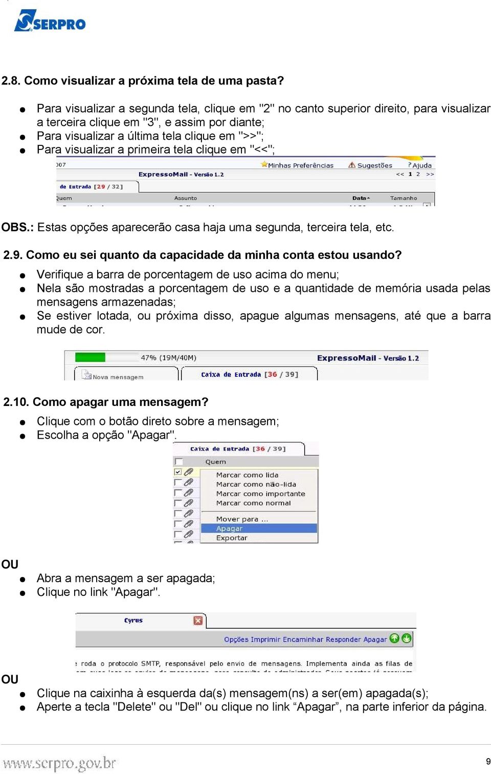 primeira tela clique em "<<"; OBS.: Estas opções aparecerão casa haja uma segunda, terceira tela, etc. 2.9. Como eu sei quanto da capacidade da minha conta estou usando?