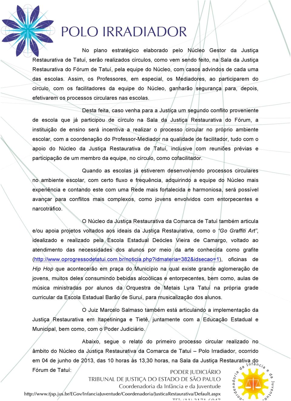 Assim, os Professores, em especial, os Mediadores, ao participarem do círculo, com os facilitadores da equipe do Núcleo, ganharão segurança para, depois, efetivarem os processos circulares nas