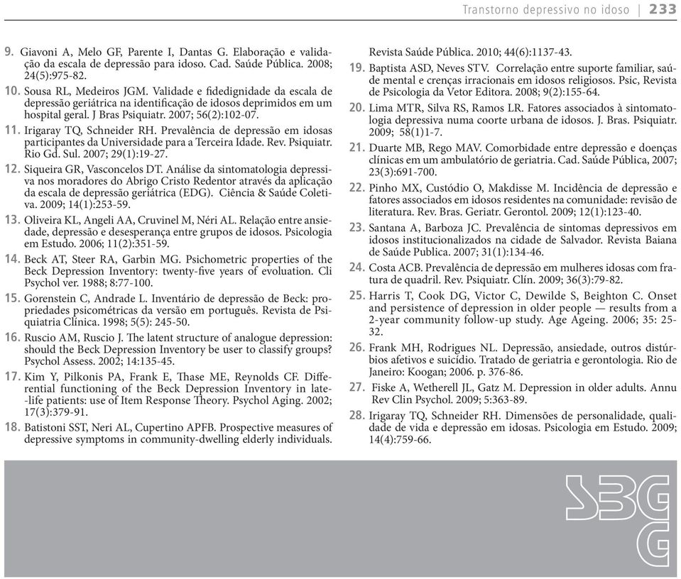 Irigaray TQ, Schneider RH. Prevalência de depressão em idosas participantes da Universidade para a Terceira Idade. Rev. Psiquiatr. Rio Gd. Sul. 2007; 29(1):19-27. 12. Siqueira GR, Vasconcelos DT.