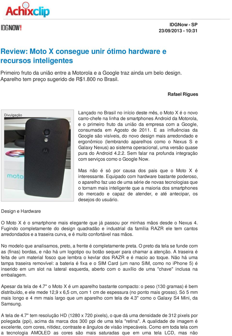 Rafael Rigues Divulgação Lançado no Brasil no início deste mês, o Moto X é o novo carro-chefe na linha de smartphones Android da Motorola, e o primeiro fruto da união da empresa com a Google,
