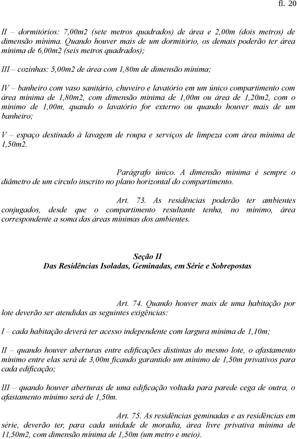 chuveiro e lavatório em um único compartimento com área mínima de 1,80m2, com dimensão mínima de 1,00m ou área de 1,20m2, com o mínimo de 1,00m, quando o lavatório for externo ou quando houver mais