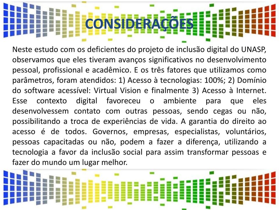 Esse contexto digital favoreceu o ambiente para que eles desenvolvessem contato com outras pessoas, sendo cegas ou não, possibilitando a troca de experiências de vida.