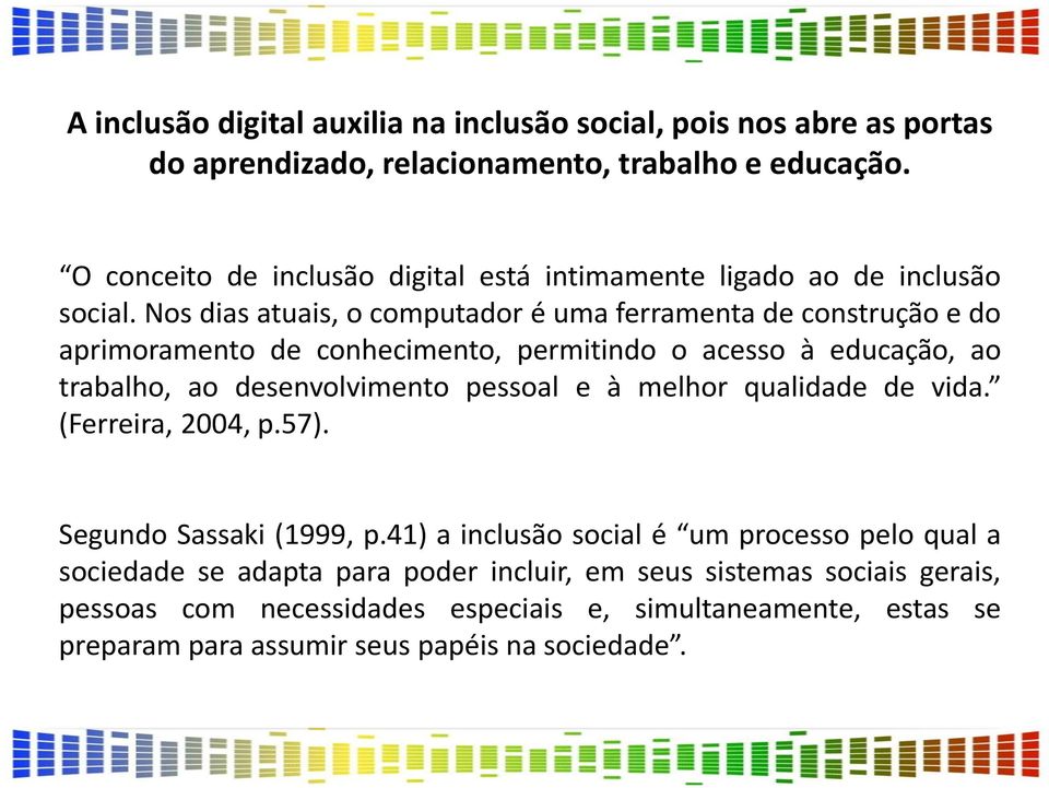 Nos dias atuais, o computador é uma ferramenta de construção e do aprimoramento de conhecimento, permitindo o acesso à educação, ao trabalho, ao desenvolvimento pessoal e