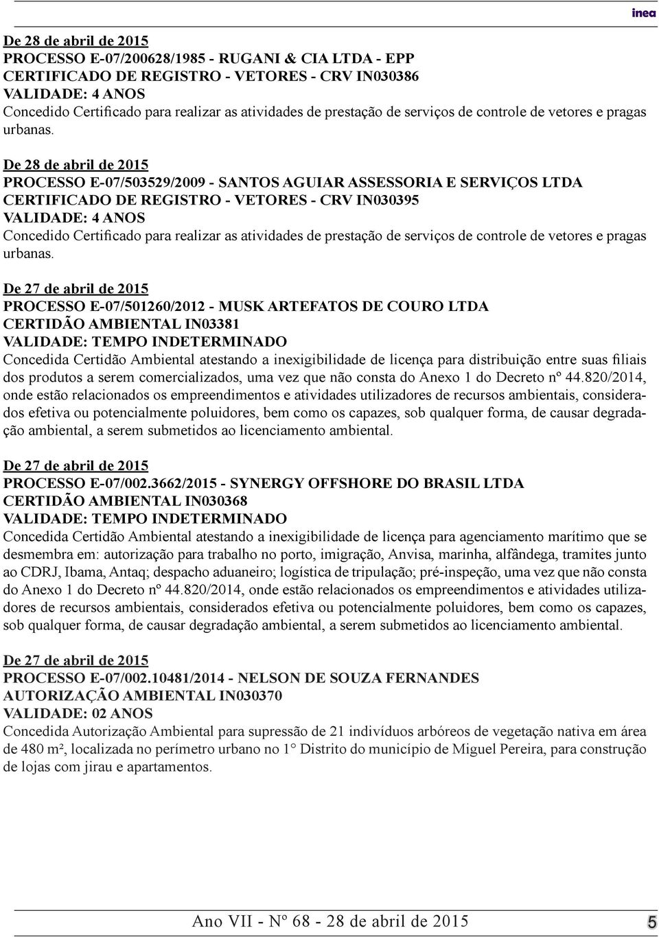 Certidão Ambiental atestando a inexigibilidade de licença para distribuição entre suas filiais dos produtos a serem comercializados, uma vez que não consta do Anexo 1 do Decreto nº.