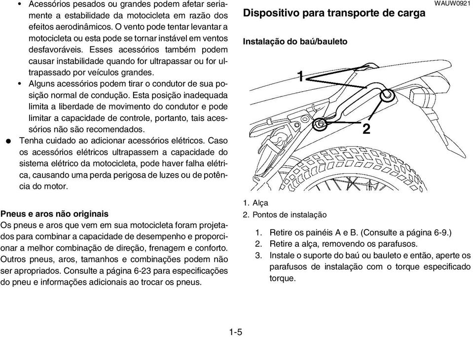 Esses acessórios também podem causar instabilidade quando for ultrapassar ou for ultrapassado por veículos grandes. Alguns acessórios podem tirar o condutor de sua posição normal de condução.