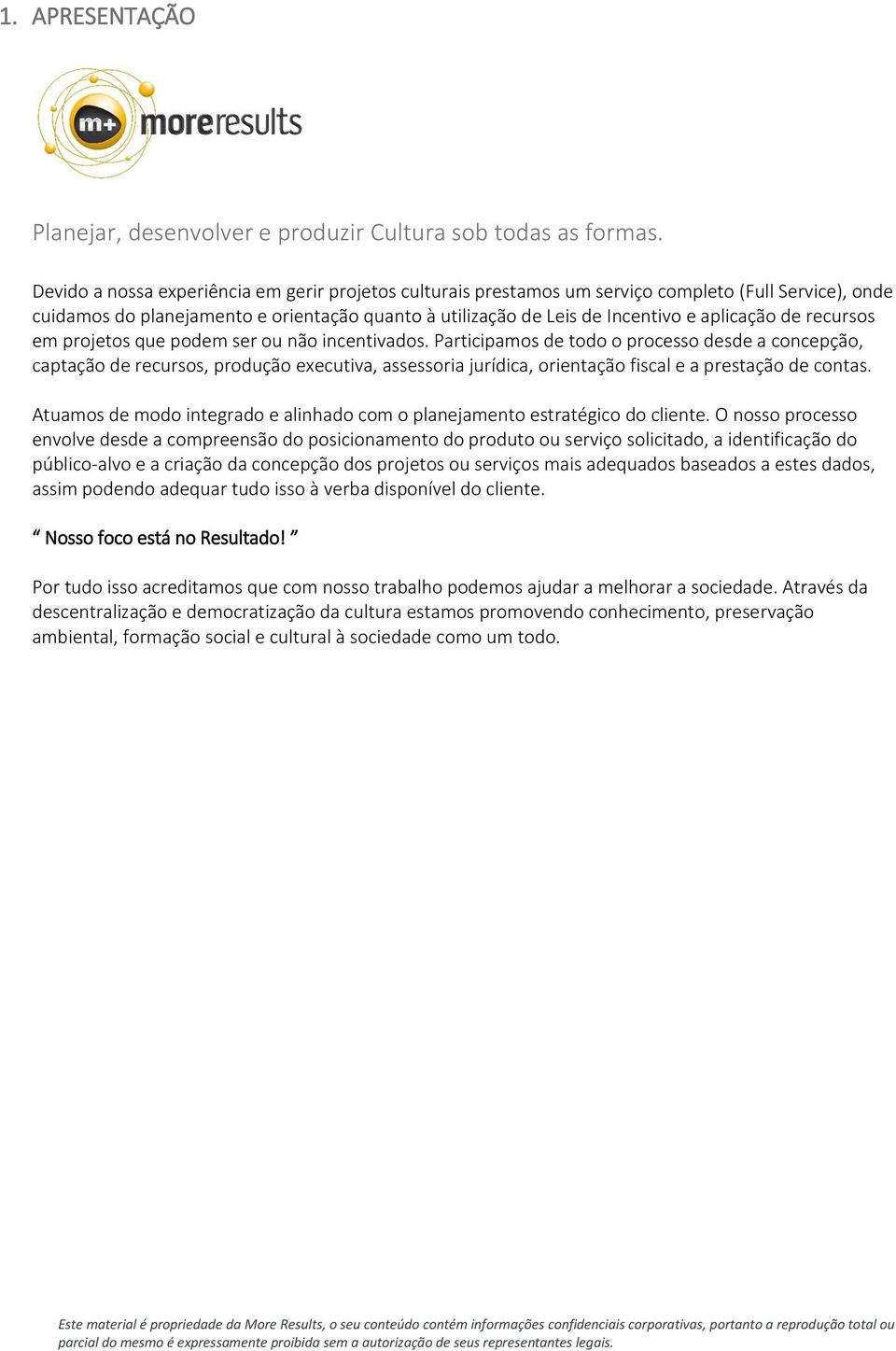 recursos em projetos que podem ser ou não incentivados.