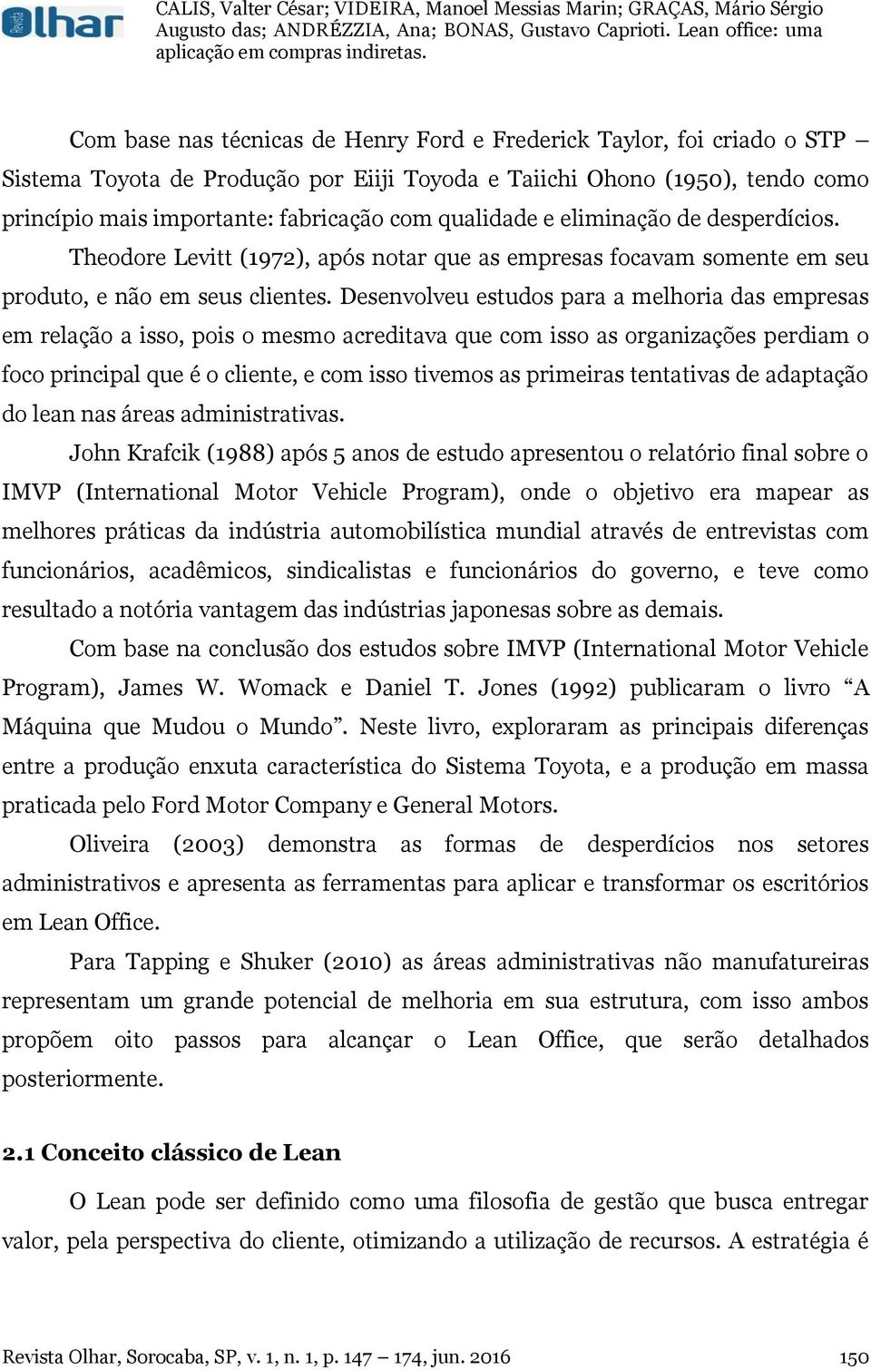 Desenvolveu estudos para a melhoria das empresas em relação a isso, pois o mesmo acreditava que com isso as organizações perdiam o foco principal que é o cliente, e com isso tivemos as primeiras