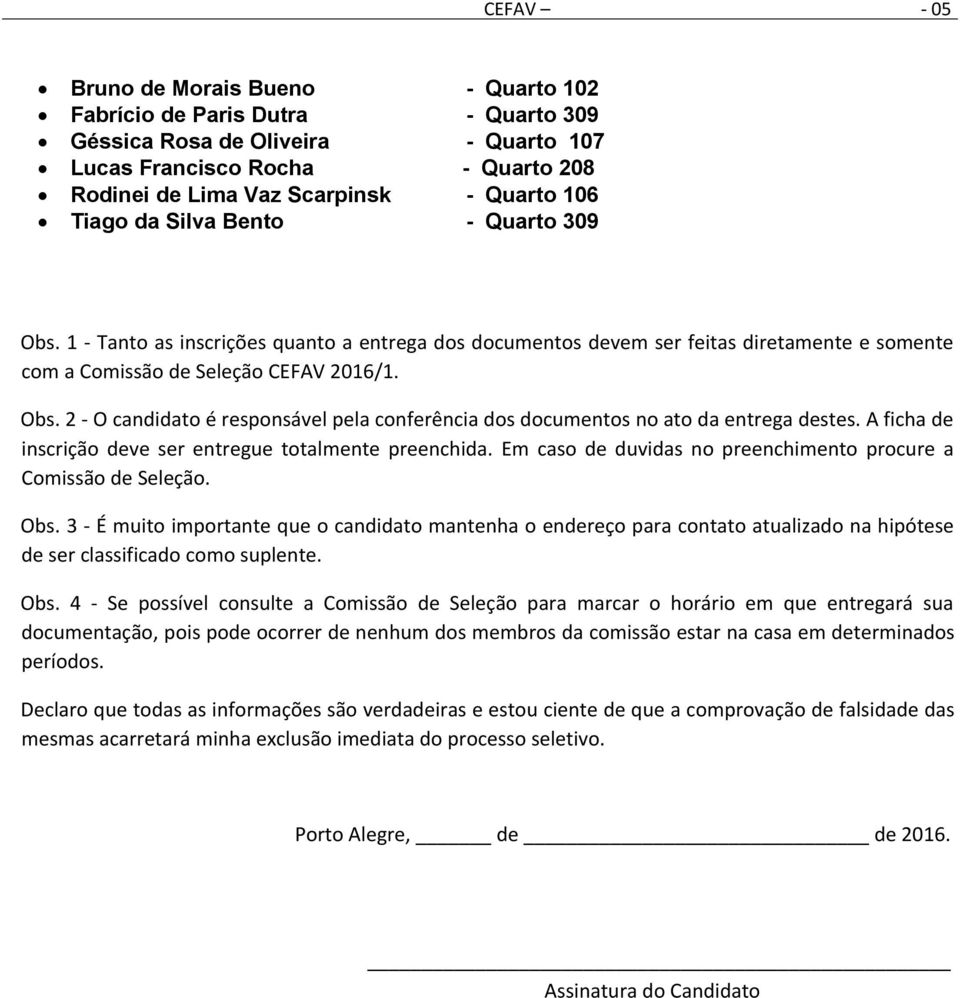 A ficha de inscrição deve ser entregue totalmente preenchida. Em caso de duvidas no preenchimento procure a Comissão de Seleção. Obs.