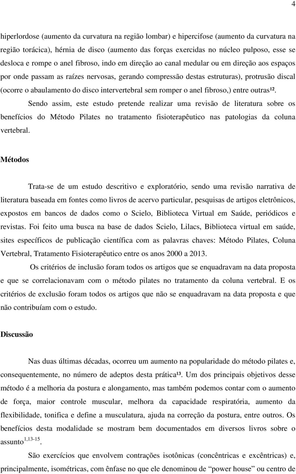 disco intervertebral sem romper o anel fibroso,) entre outras¹².