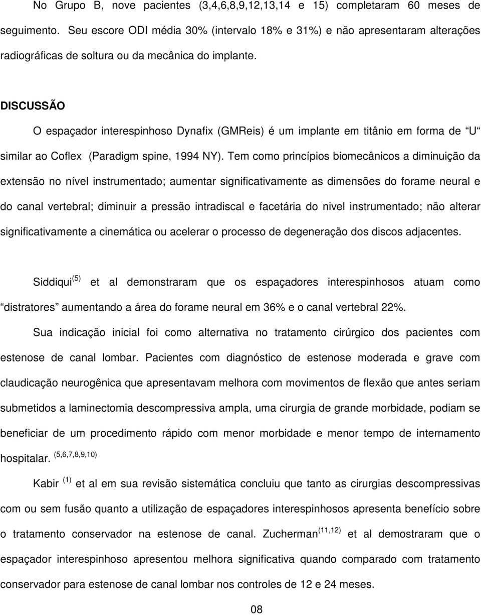 DISCUSSÃO O espaçador interespinhoso Dynafix (GMReis) é um implante em titânio em forma de U similar ao Coflex (Paradigm spine, 1994 NY).