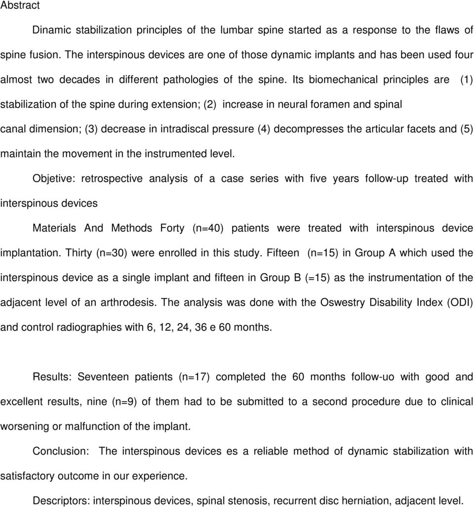 Its biomechanical principles are (1) stabilization of the spine during extension; (2) increase in neural foramen and spinal canal dimension; (3) decrease in intradiscal pressure (4) decompresses the