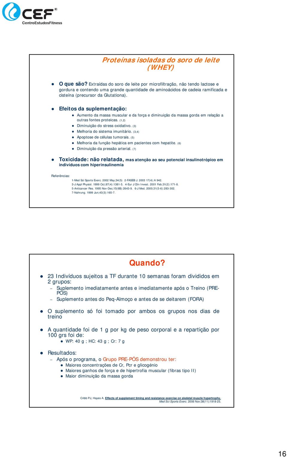 Efeitos da suplementação: Aumento da massa muscular e da força e diminuição da massa gorda em relação a outras fontes proteicas. (1,2) Diminuição do stress oxidativo.