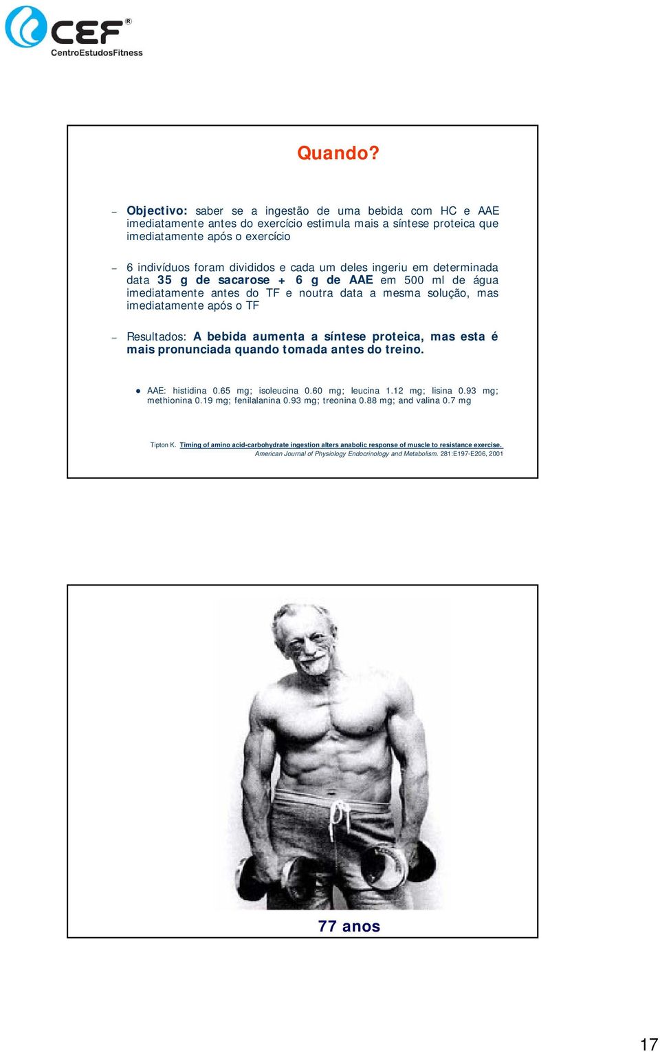 deles ingeriu em determinada data 35 g de sacarose + 6 g de AAE em 500 ml de água imediatamente antes do TF e noutra data a mesma solução, mas imediatamente após o TF Resultados: A bebida aumenta a