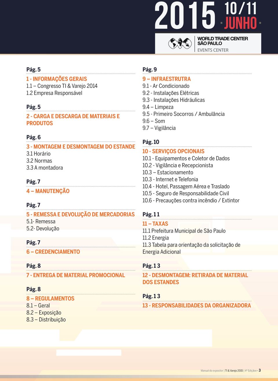 8 8 REGULAMENTOS 8.1 Geral 8.2 Exposição 8.3 Distribuição Pág. 9 9 INFRAESTRUTRA 9.1 - Ar Condicionado 9.2 - Instalações Elétricas 9.3 - Instalações Hidráulicas 9.4 Limpeza 9.