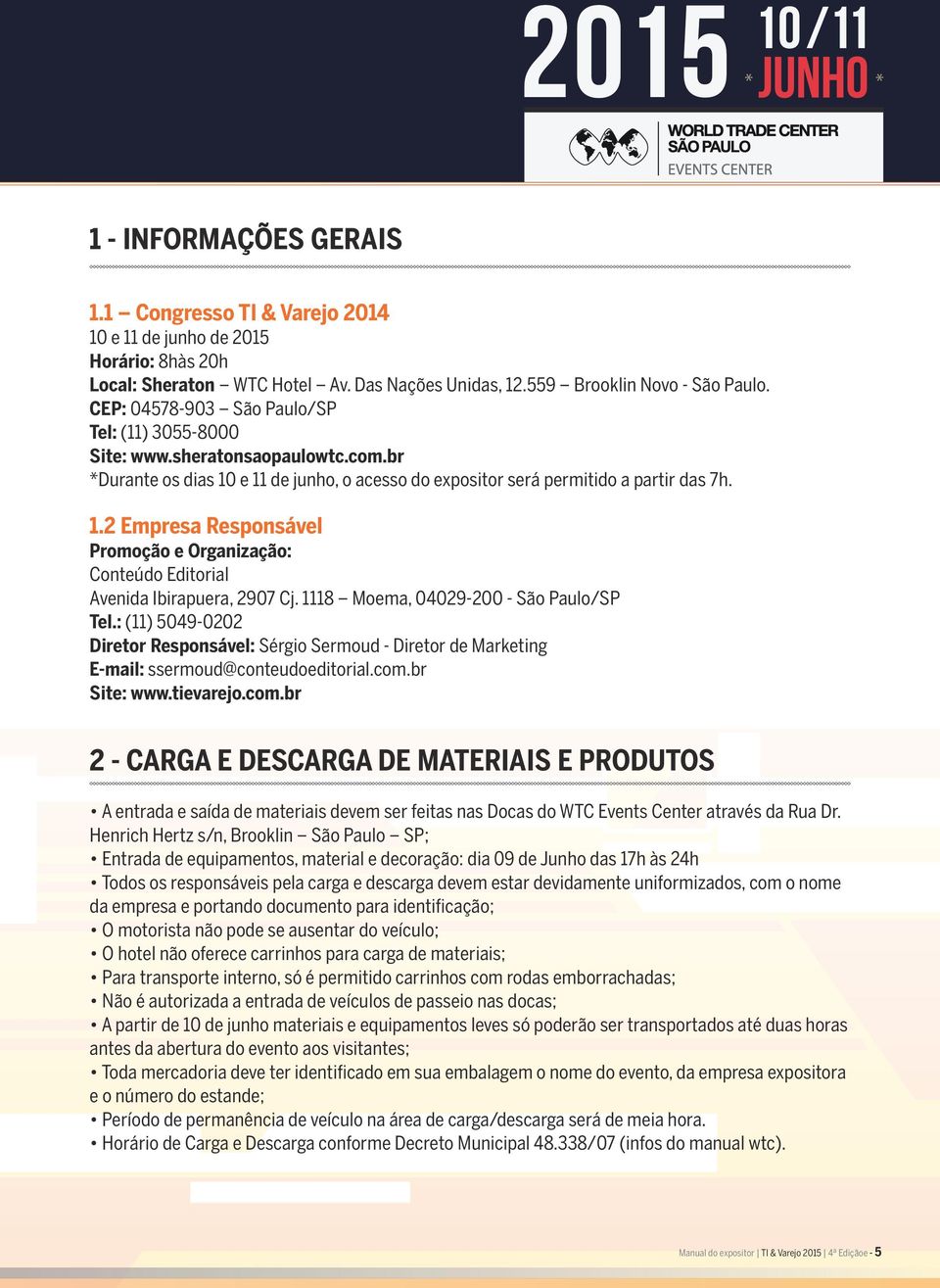 1118 Moema, 04029-200 - São Paulo/SP Tel.: (11) 5049-0202 Diretor Responsável: Sérgio Sermoud - Diretor de Marketing E-mail: ssermoud@conteudoeditorial.com.