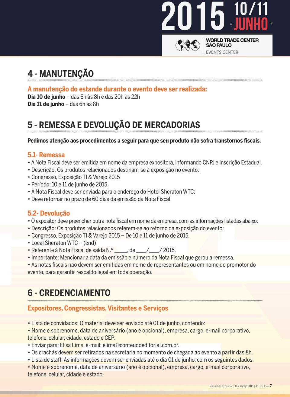 Descrição: Os produtos relacionados destinam-se à exposição no evento: Congresso, Exposição TI & Varejo 2015 Período: 10 e 11 de junho de 2015.