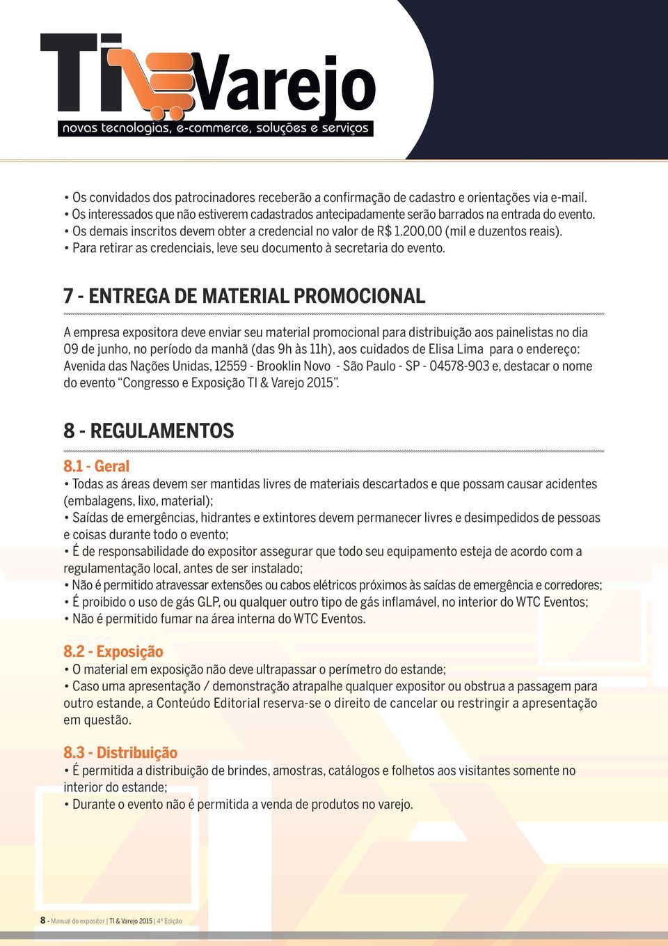 7 - ENTREGA DE MATERIAL PROMOCIONAL A empresa expositora deve enviar seu material promocional para distribuição aos painelistas no dia 09 de junho, no período da manhã (das 9h às 11h), aos cuidados