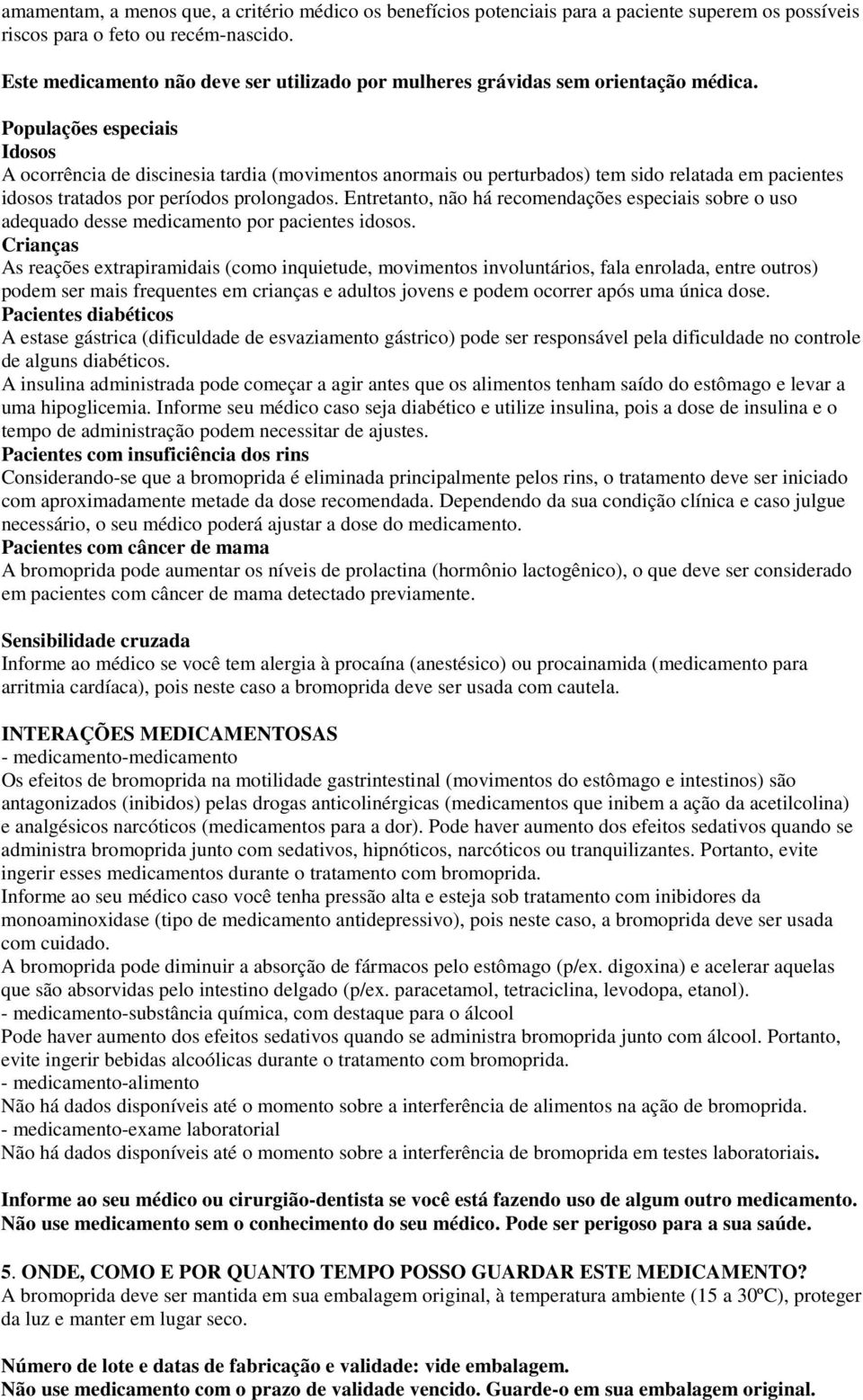 Populações especiais Idosos A ocorrência de discinesia tardia (movimentos anormais ou perturbados) tem sido relatada em pacientes idosos tratados por períodos prolongados.