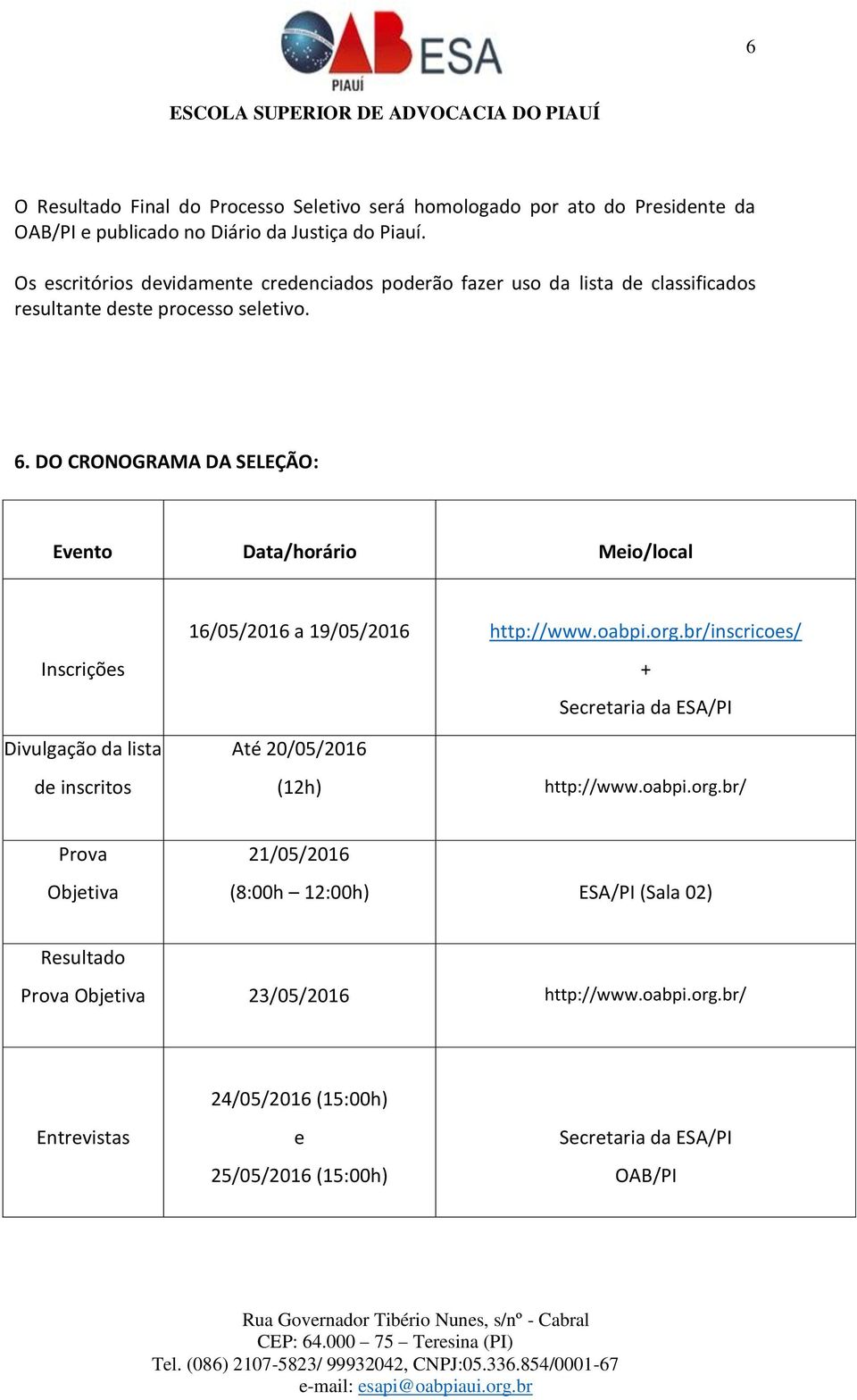 DO CRONOGRAMA DA SELEÇÃO: Evento Data/horário Meio/local 16/05/2016 a 19/05/2016 http://www.oabpi.org.