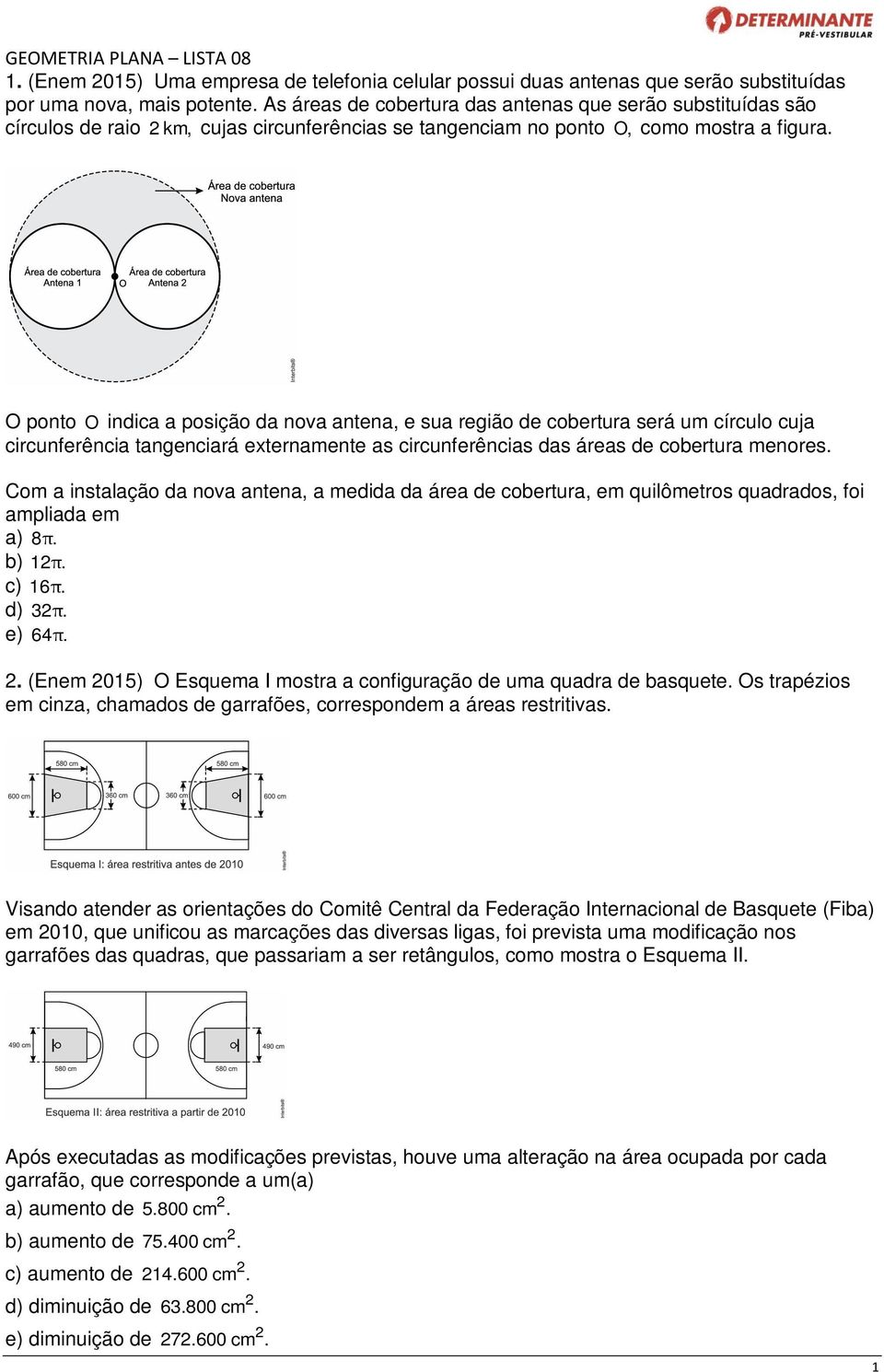 O ponto O indica a posição da nova antena, e sua região de cobertura será um círculo cuja circunferência tangenciará externamente as circunferências das áreas de cobertura menores.