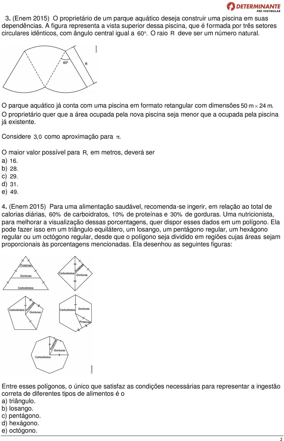 O parque aquático já conta com uma piscina em formato retangular com dimensões 0 m 4 m. O proprietário quer que a área ocupada pela nova piscina seja menor que a ocupada pela piscina já existente.