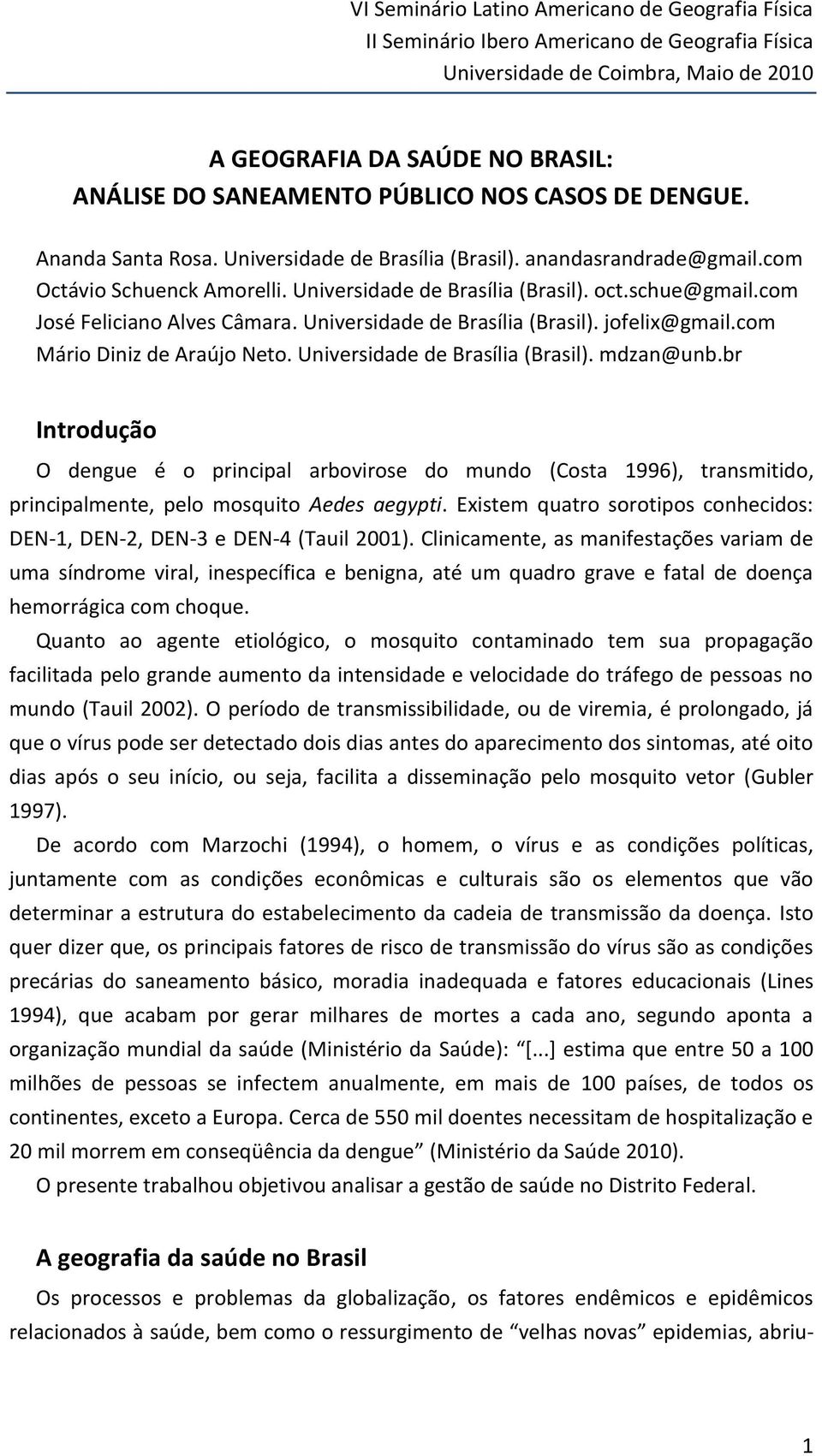 br Introdução O dengue é o principal arbovirose do mundo (Costa 1996), transmitido, principalmente, pelo mosquito Aedes aegypti.