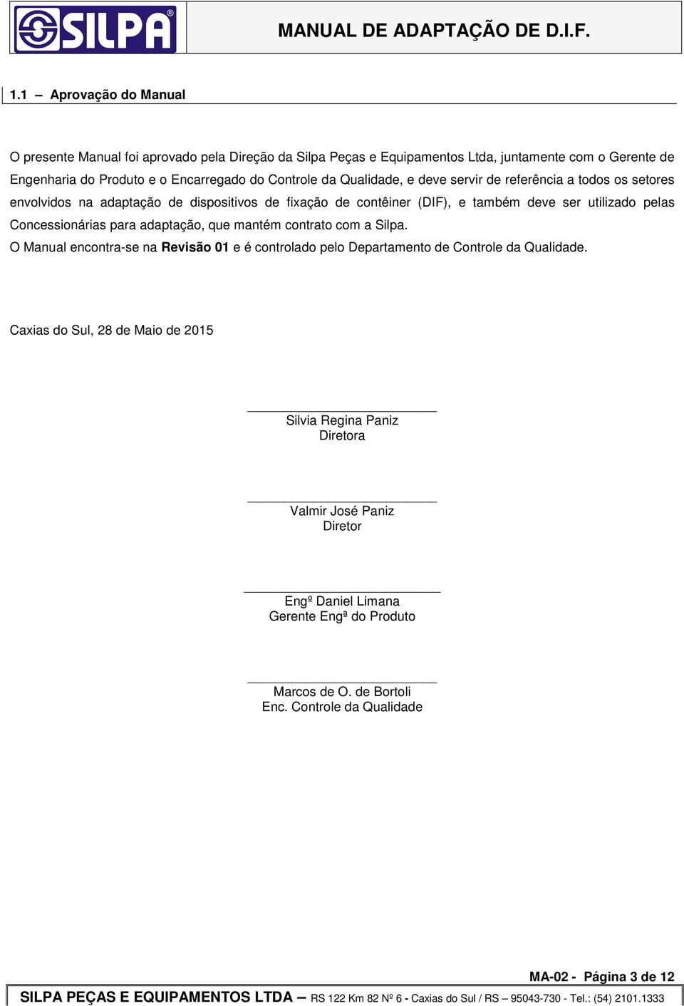 Concessionárias para adaptação, que mantém contrato com a Silpa. O Manual encontra-se na Revisão 01 e é controlado pelo Departamento de Controle da Qualidade.