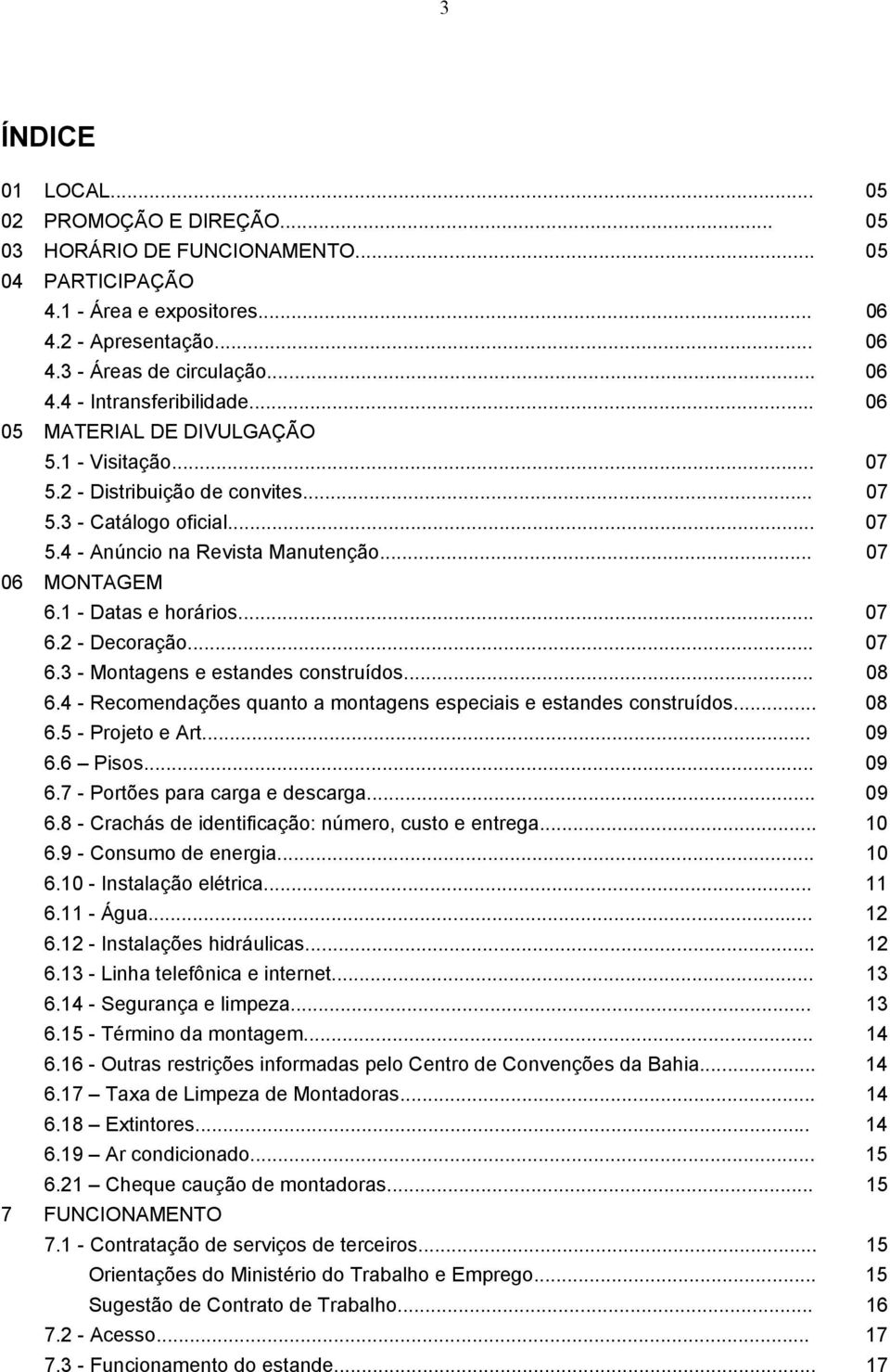 .. 07 6.2 - Decoração... 07 6.3 - Montagens e estandes construídos... 08 6.4 - Recomendações quanto a montagens especiais e estandes construídos... 08 6.5 - Projeto e Art... 09 6.