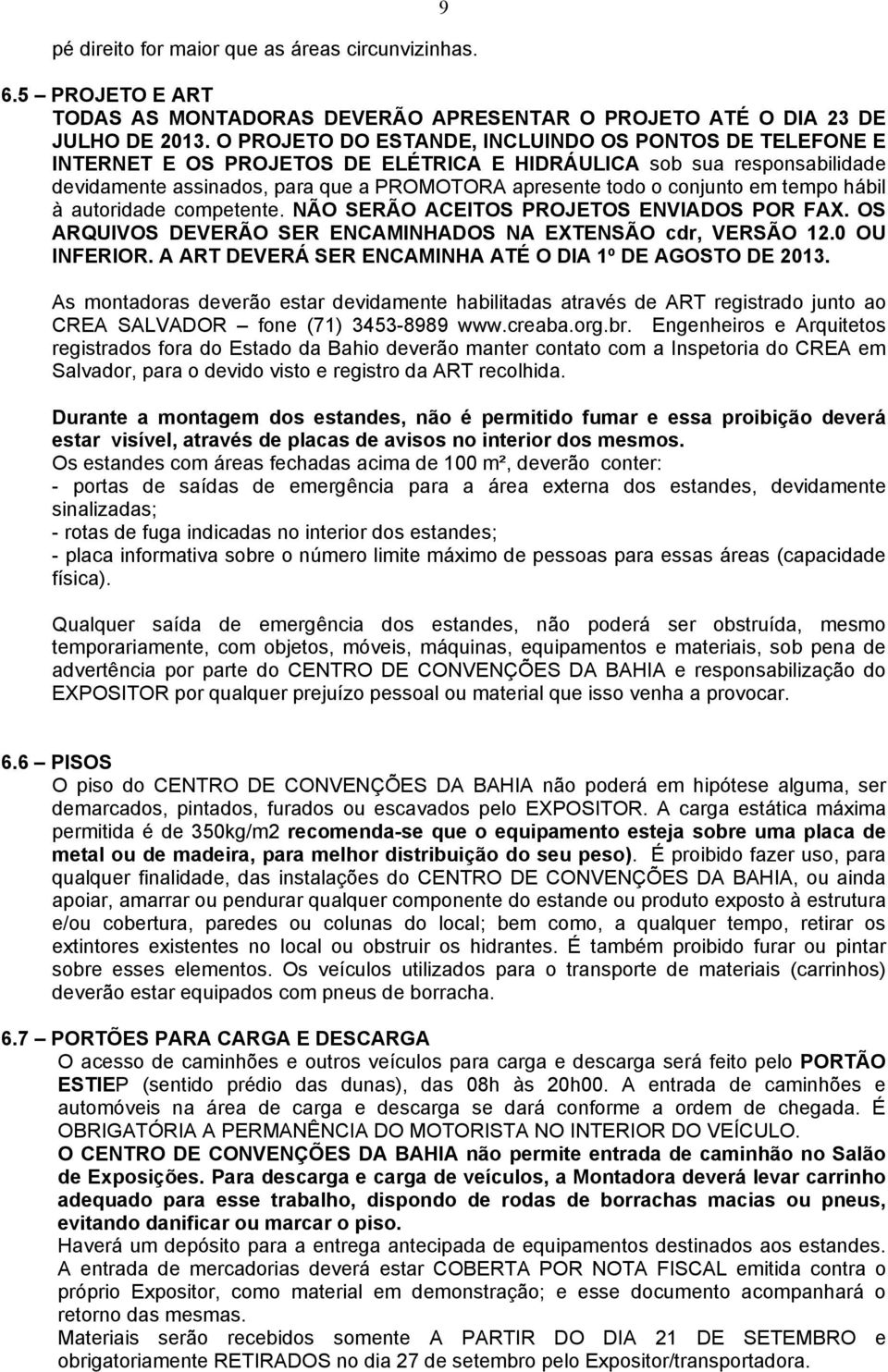 em tempo hábil à autoridade competente. NÃO SERÃO ACEITOS PROJETOS ENVIADOS POR FAX. OS ARQUIVOS DEVERÃO SER ENCAMINHADOS NA EXTENSÃO cdr, VERSÃO 12.0 OU INFERIOR.