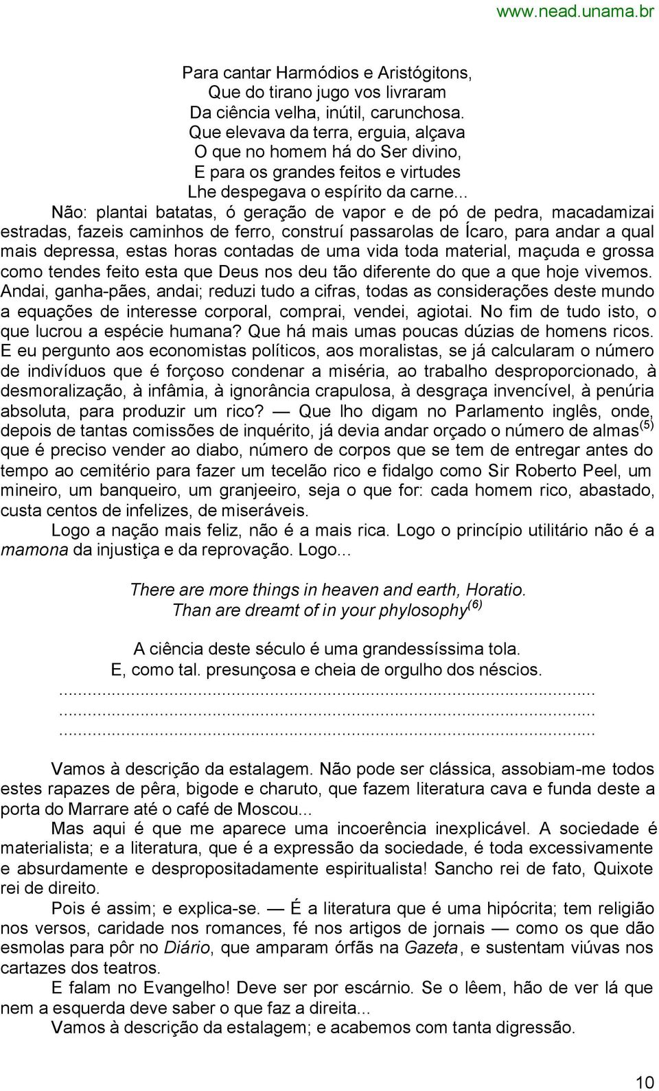 .. Não: plantai batatas, ó geração de vapor e de pó de pedra, macadamizai estradas, fazeis caminhos de ferro, construí passarolas de Ícaro, para andar a qual mais depressa, estas horas contadas de