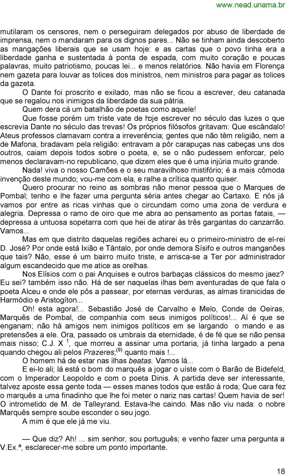 patriotismo, poucas lei... e menos relatórios. Não havia em Florença nem gazeta para louvar as tolices dos ministros, nem ministros para pagar as tolices da gazeta.