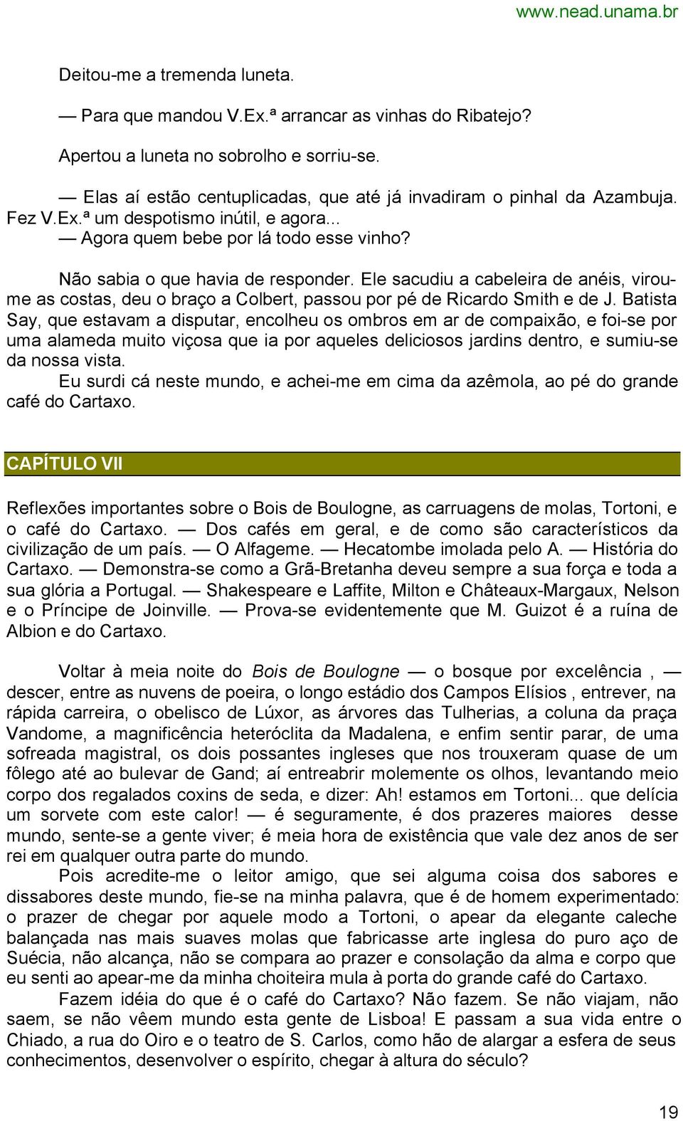 Ele sacudiu a cabeleira de anéis, viroume as costas, deu o braço a Colbert, passou por pé de Ricardo Smith e de J.