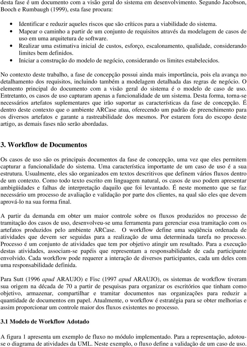 Mapear o caminho a partir de um conjunto de requisitos através da modelagem de casos de uso em uma arquitetura de software.