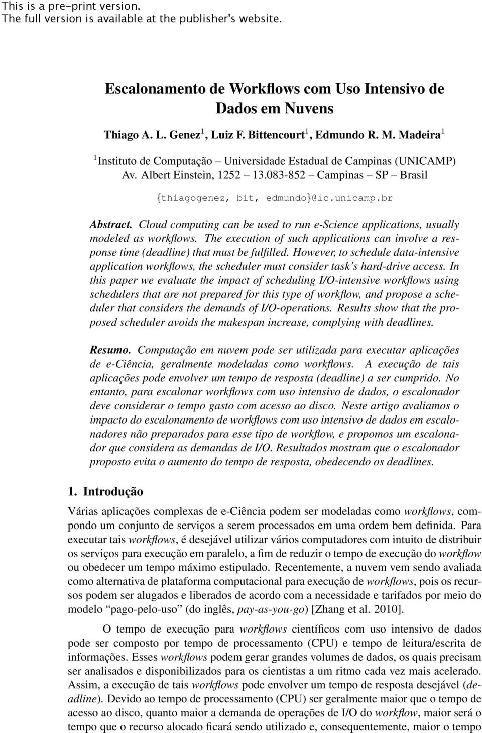 Cloud computing can be used to run e-science applications, usually modeled as workflows. The execution of such applications can involve a response time (deadline) that must be fulfilled.