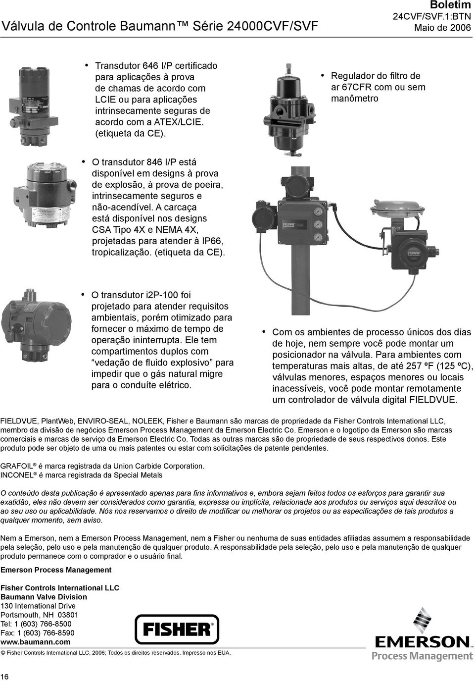 Regulador do fi ltro de ar 67CFR com ou sem manômetro O transdutor 846 I/P está disponível em designs à prova de explosão, à prova de poeira, intrinsecamente seguros e não-acendível.